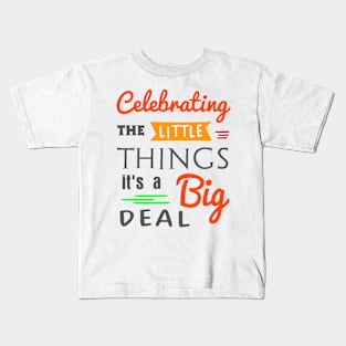 Celebrating the little things Kids T-Shirt